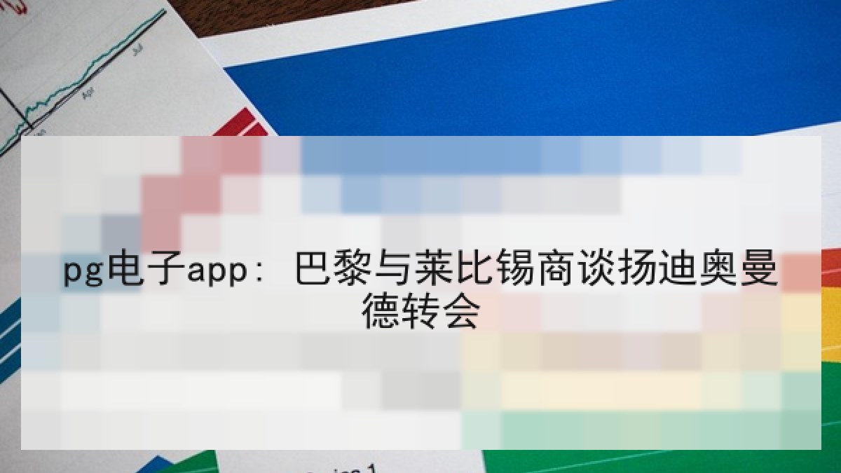 pg电子app: 巴黎与莱比锡商谈扬迪奥曼德转会