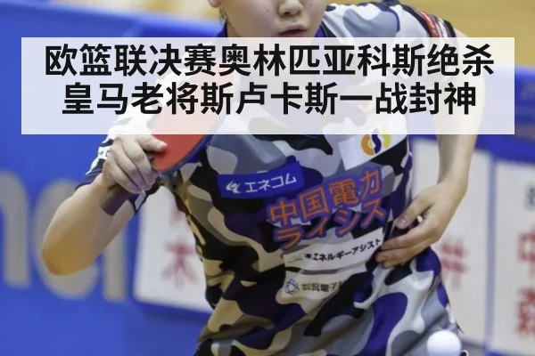 欧篮联决赛奥林匹亚科斯绝杀皇马老将斯卢卡斯一战封神