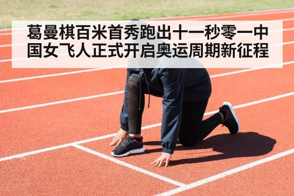 葛曼棋百米首秀跑出十一秒零一中国女飞人正式开启奥运周期新征程